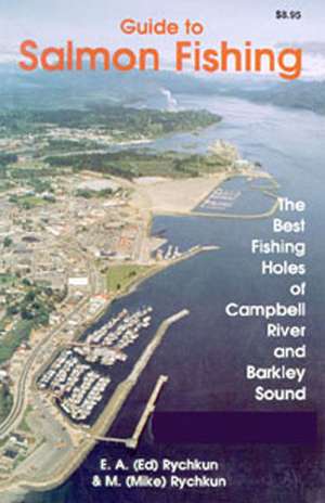 Salmon Fishing, Guide to: The Best Fishing Holes of Campbell River and Barkley Sound de Ed Rychkun