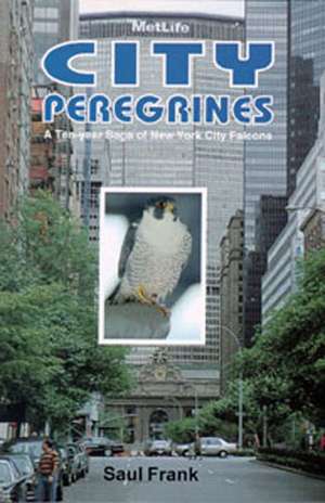 City Peregrines: A Ten-Year Saga of New York City Falcon de Saul Frank