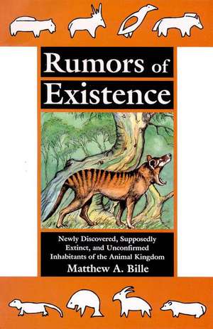 Rumors of Existence: Newly Discovered, Supposedly Extinct & Unconfirmed de Matthew Bille