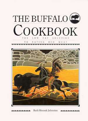 Buffalo Cookbook: The Low Fat Solution to Eating Red Meat de Ruth Mossok Johnston