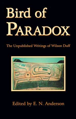 Bird of Paradox: The Unpublished Writings of Wilson Duff de Gene Anderson