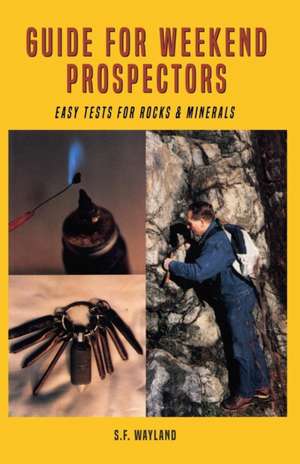 Guide for Weekend Prospectors: Easy Tests for Rocks and Minerals de S.F. Wayland