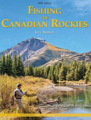 Fishing the Canadian Rockies: An Angler's Guide to every lake, river & stream de Joey Ambrosi