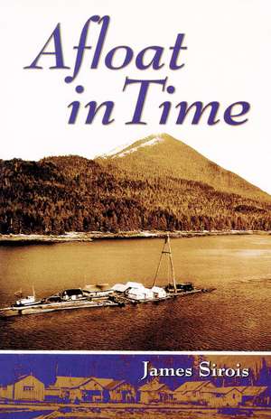 Afloat in Time: Growing up on the rafts of a Gypo Logger de Jim Sirois