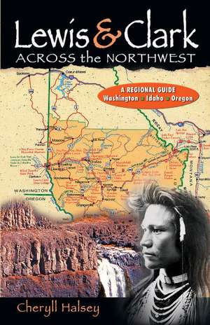 Lewis & Clark Across the Northwest: A Regional Guide: Washington, Idaho, Oregon de Cheryll Halsey