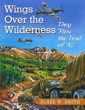 Wings Over the Wilderness: They Flew the Trail of '42 de Blake W. Smith