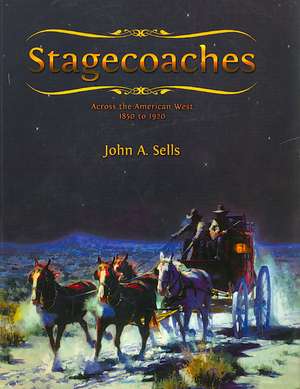 Stagecoaches: across the American West 1850-1920 de John A. Sells