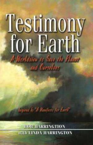 Testimony for Earth: A Worldview to Save the Planet & Ourselves de Bob Harrington