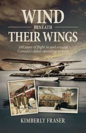 Wind Beneath their Wings: 100 years of flight in and around Canada’s oldest operating airport de Dr. Kimberly Fraser