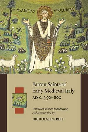 Patron Saints of Early Medieval Italy Ad C. 350-800 Ad de Nicholas Everett