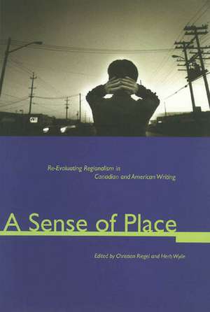 Sense of Place: Re-evaluating Regionalism in Canadian and American Writing de Christian Riegel