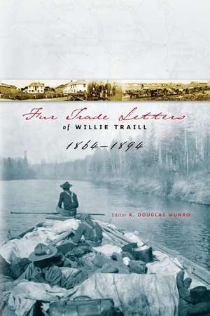 Fur Trade Letters of Willie Traill 1864-1893 de K. Douglas Munro