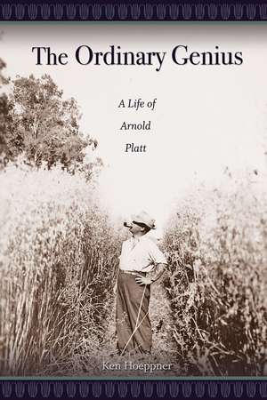 The Ordinary Genius: A Life of Arnold Platt de Ken Hoeppner