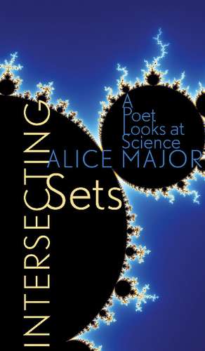 Intersecting Sets: A Poet Looks at Science de Alice Major