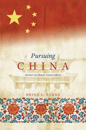 Pursuing China: Memoir of a Beaver Liaison Officer de Brian L. Evans