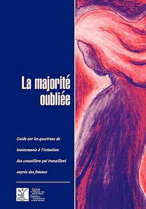 La Majorit Oubli E: Guide Sur Les Questions de Toxicomanie L'Intention Des Conseillers Qui Travaillent Aupr S Des Femmes de Camh