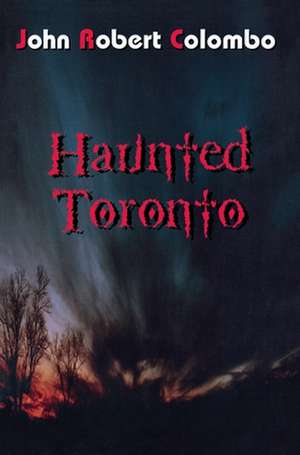 Haunted Toronto de John Robert Colombo