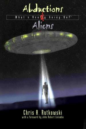 Abductions & Aliens: What's Really Going On? de Chris A. Rutkowski