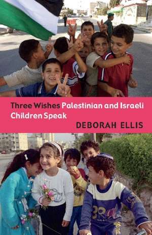 Three Wishes: Palestinian and Israeli Children Speak de Deborah Ellis