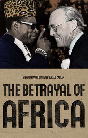 The Betrayal of Africa de Gerald Caplan