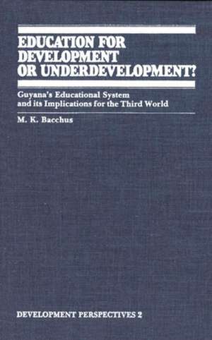 Education for Development or Underdevelopment?: Guyana's Educational System and Its Implications for the Third World de M. K. Bacchus