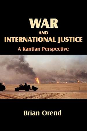 War and International Justice: A Kantian Perspective de Brian Orend