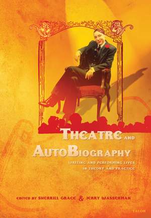 Theater and AutoBiography: Writing and Preforming Lives in Theory and Practice de Sherrill Grace