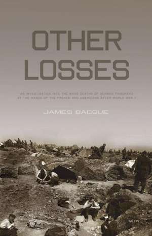 Other Losses: An Investigation Into the Mass Deaths of German Prisoners at the Hands of the French and Americans After World War II de James Bacque