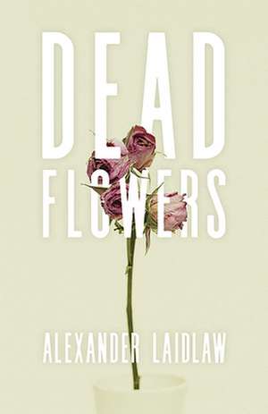 Dead Flowers de Alex Laidlaw