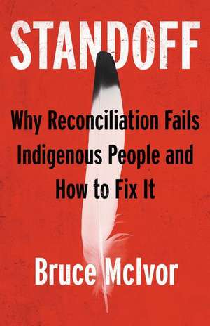 Standoff: Why Reconciliation Fails Indigenous People and How to Fix It de Bruce McIvor