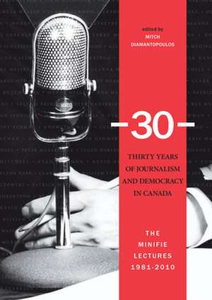 -30-: Thirty Years of Journalism and Democracy in Canada: The Minifie Lectures, 1981-2010 de Mitch Diamantopoulos