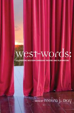 West-words: Celebrating Western Canadian Theatre and Playwriting de Moira J. Day