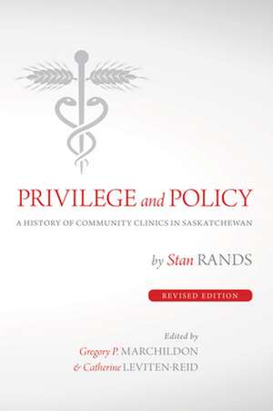 Privilege and Policy: A History of Community Clinics in Saskatchewan de Stan Rands