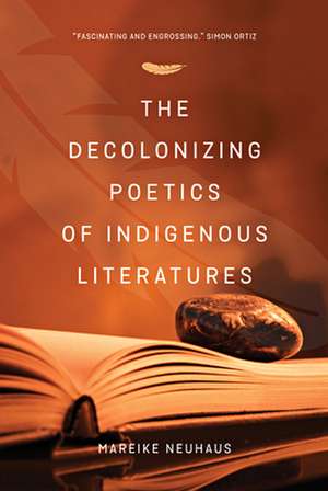 The Decolonizing Poetics of Indigenous Literature de Mareike Neuhaus