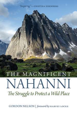 The Magnificent Nahanni: The Struggle to Protect a Wild Place de Gordon Nelson