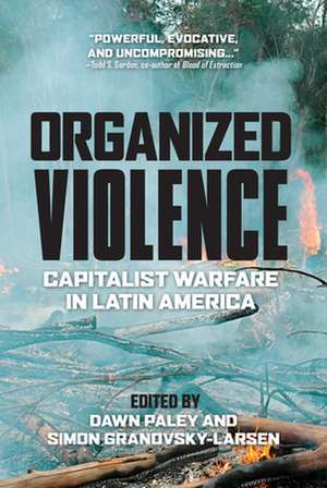 Organized Violence: Capitalist Warfare in Latin America de Dawn Paley