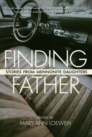 Finding Father: Stories from Mennonite Daughters de Mary Ann Loewen