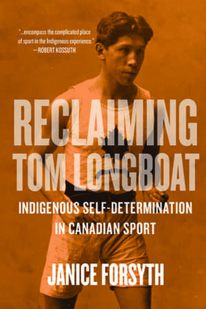 Reclaiming Tom Longboat: Indigenous Self-Determination in Canadian Sport de Janice Forsyth