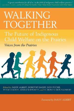 Walking Together: The Future of Indigenous Child Welfare on the Prairies de Jason Albert