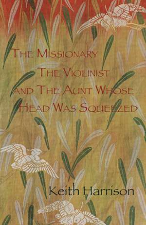 The Missionary, the Violinist and the Aunt Whose Head Was Squeezed de Keith Harrison