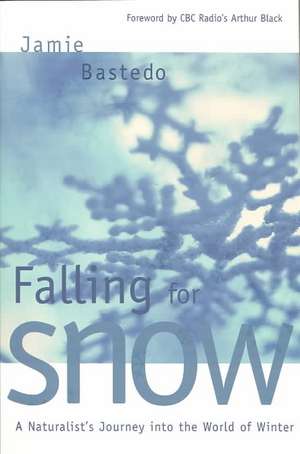 Falling for Snow: A Naturalist's Journey Into the World of Winter de Jamie Bastedo