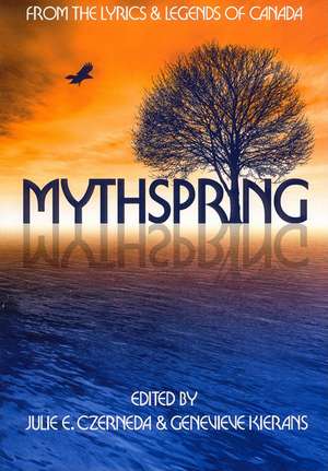 Mythspring: From the Lyrics and Legends of Canada de Julie Czerneda