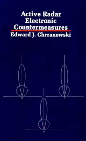 Active Radar Electronic Countermeasures de Edward J. Chrzanowski