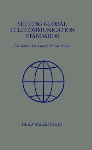 Setting Global Telecommunications Standards de Gerd D. Wallenstein