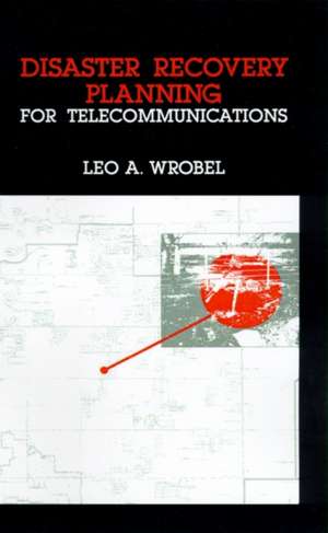 Disaster Recovery Planning for Telecommunications de Leo A. Wrobel