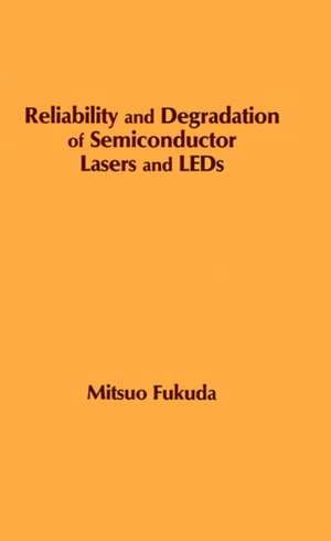 Reliability and Degradation of Semiconductor Lasers and LEDs de Mitsuo Fukuda