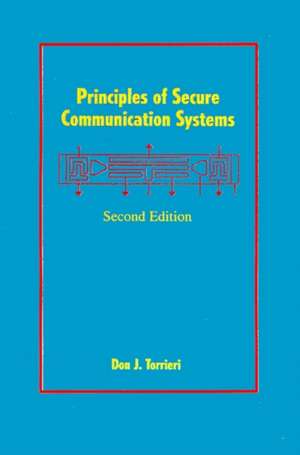 Principles of Secure Communication Systems de Don J. Torrieri