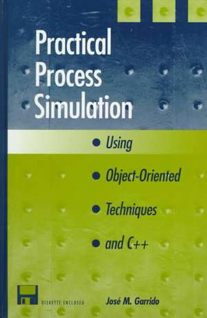 Practical Process Simulation Using Object-Oriented Techniques & C++ [With *] de Jose M. Garrido