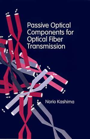 Passive Optical Components for Optical Fiber Transmission de Norio Kashima