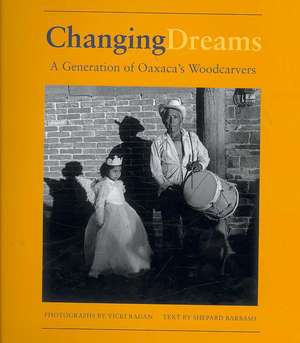 Changing Dreams: A Generation of Oaxaca's Woodcarvers: A Generation of Oaxaca's Woodcarvers de Shepard Barbash